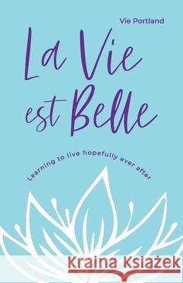 La Vie Est Belle: Learning to live hopefully ever after Vie Portland 9781838427443 Vieness Discover You Love You CIC