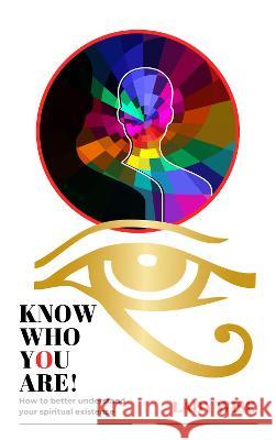 KNOW WHO YOU ARE!: How to better understand your spiritual existence LADY WISE 9781838427528