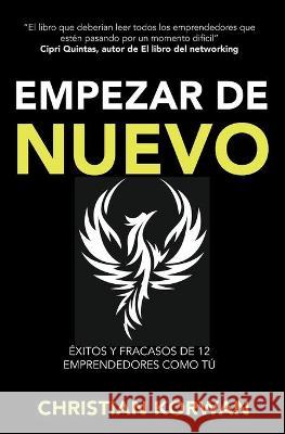 Empezar de Nuevo: Éxitos y fracasos de 12 emprendedores como tú Korwan, Christian 9781838429102 Christian Korwan Publishing