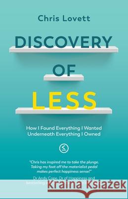 Discovery of LESS: How I Found Everything I Wanted Underneath Everything I Owned Chris Lovett Malcolm Croft Matt Windsor 9781838437503 Less Is Progress Limited