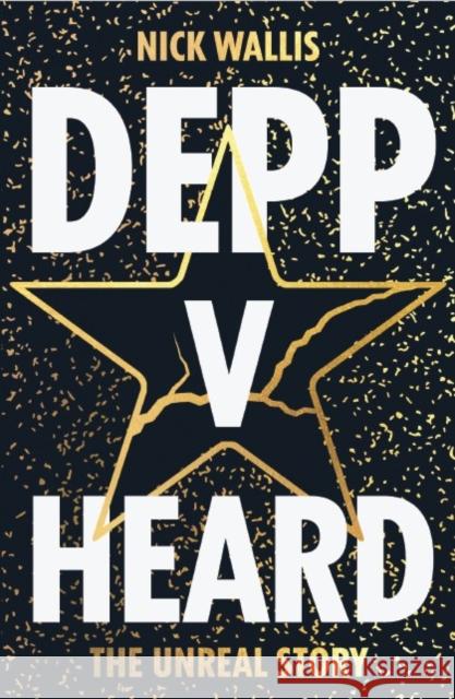 Depp v Heard: The unreal story Nick Wallis 9781838439088 Bath Publishing Ltd