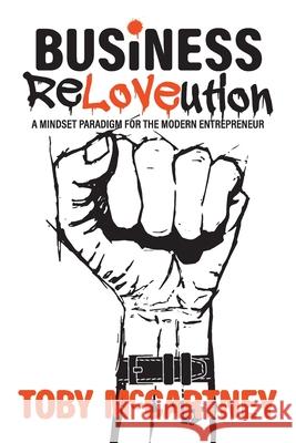 Business ReLOVEution: A Mindset Paradigm for the Modern Entrepreneur Toby McCartney James Timpson 9781838439101 Tikk Limited