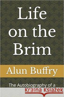 Life on the Brim: The Autobiography of a Hat Alun Buffry 9781838440138