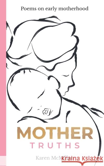 Mother Truths: Poems on Early Motherhood Karen McMillan 9781838444600 Karen McMillan