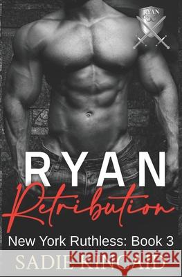 Ryan Retribution: A Dark Mafia, Reverse Harem. Book 3 in New York Ruthless Series Sadie Kincaid 9781838448370 Red House Press