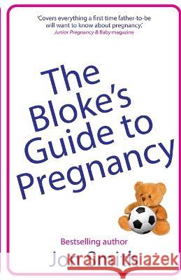 The Bloke's Guide to Pregnancy: The ultimate survival guide for dads-to-be Jon Smith 9781838452926 Balkon Media