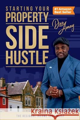 Starting Your Property Side Hustle: The Residual Income Specialist Des Amey 9781838457679