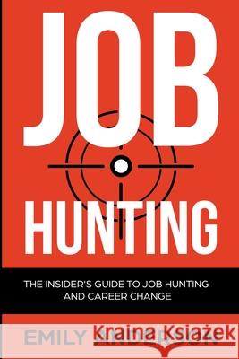 Job Hunting: The Insider's Guide to Job Hunting and Career Change: Learn How to Beat the Job Market, Write the Perfect Resume and S Emily Anderson 9781838458140