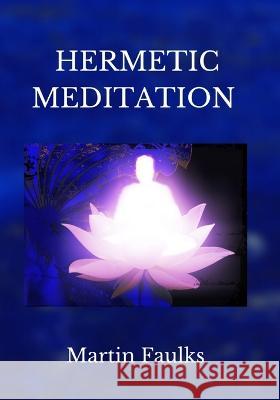 Hermetic Meditation by Martin Faulks Martin Faulks, Tanya Robinson, Kendall Moore 9781838459802 Falcon Books Publishing