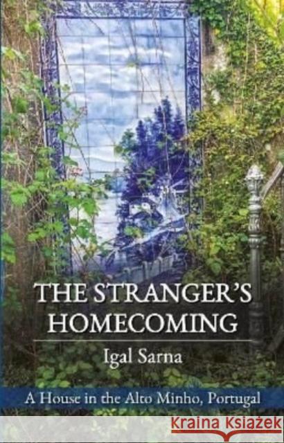 The Stranger's Homecoming: A House in the Alto Minho, Portugal Igal Sarna 9781838463052