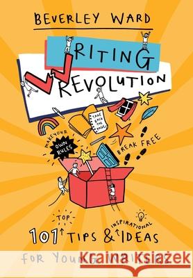 Writing Revolution: Tips and Ideas for Young Writers Beverley Ward 9781838473006 Beverley Ward