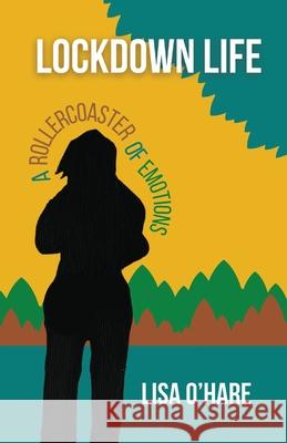 Lockdown Life: A Rollercoaster Of Emotions O'Hare, Lisa 9781838482916 Master House Publishing