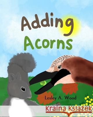 Adding Acorns Lesley A. Wood 9781838483210