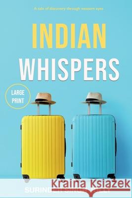Indian Whispers (Large Print Edition): A Tale of Emotional Adventures Through India Surinder Singh Jolly 9781838483418