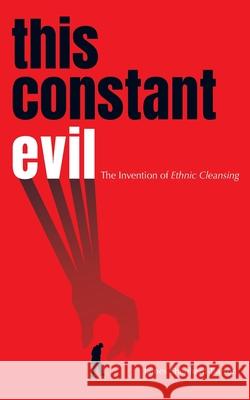 This Constant Evil: The Invention of Ethnic Cleansing James Shepherd-Barron 9781838490140
