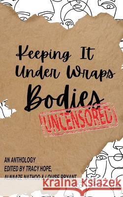 Keeping It Under Wraps: Bodies, Uncensored Tracy Hope Alnaaze Nathoo Louise Bryant 9781838491444