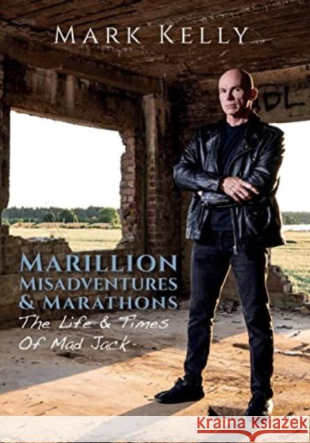 Marillion, Misadventures & Marathons: The Life & Times Of Mad Jack Mark Kelly 9781838491819