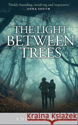 The Light Between Trees Anona Rooke 9781838531959 