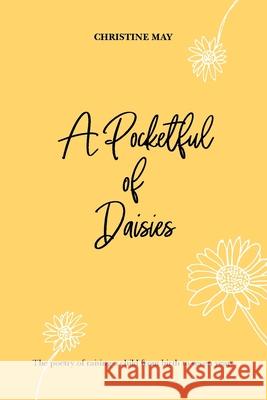 A Pocketful of Daisies: The poetry of raising a child from birth to 7 years Christine May 9781838532659 Independent Publishing Network