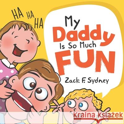 My Daddy Is So Much Fun Zack F. Sydney 9781838534141 Independent Publishing Network