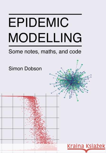 Epidemic modelling - Some notes, maths, and code Simon Dobson 9781838535650 Independent Publishing Network