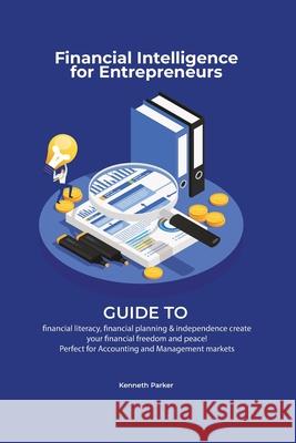 Financial intelligence for entrepreneurs - Guide to financial literacy, financial planning & independence create your financial freedom and peace ! Pe Parkerr, Kenneth 9781838537418 LIGHTNING SOURCE UK LTD