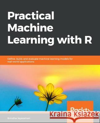 Practical Machine Learning with R Brindha Priyadarshini Jeyaraman Ludvig Renbo Olsen Monicah Wambugu 9781838550134 Packt Publishing
