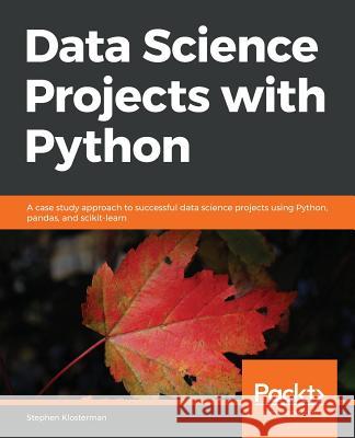 Data Science Projects with Python Stephen Klosterman 9781838551025 Packt Publishing