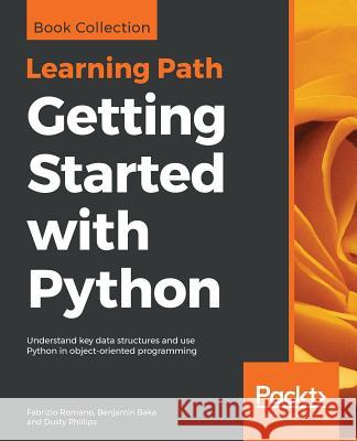 Getting Started with Python Fabrizio Romano Benjamin Baka Dusty Phillips 9781838551919 Packt Publishing