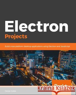 Electron Projects Denys Vuika 9781838552206 Packt Publishing