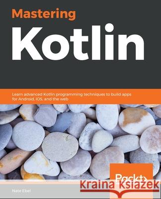 Mastering Kotlin Nate Ebel 9781838555726 Packt Publishing