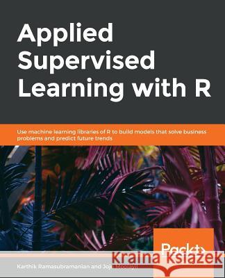 Applied Supervised Learning with R Karthik Ramasubramanian Jojo Moolayil 9781838556334 Packt Publishing
