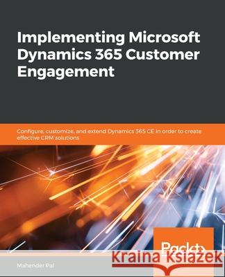 Implementing Microsoft Dynamics 365 Customer Engagement Mahender Pal 9781838556877 Packt Publishing