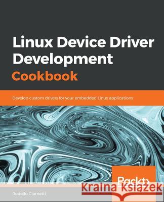 Linux Device Driver Development Cookbook Rodolfo Giometti 9781838558802 Packt Publishing