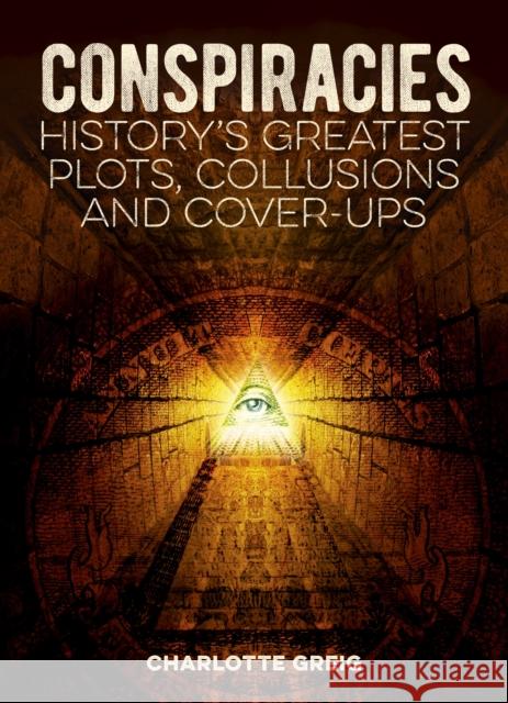 Conspiracies: History's Greatest Plots, Collusions and Cover-Ups Charlotte Greig 9781838570965