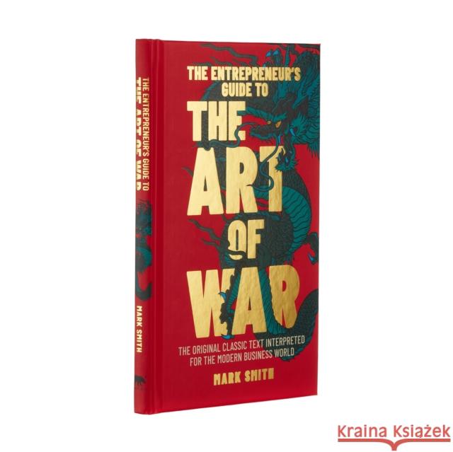 The Entrepreneur's Guide to the Art of War: The Original Classic Text Interpreted for the Modern Business World Mark Smith 9781838573911