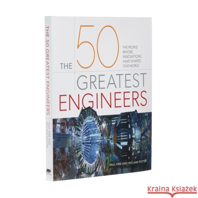 The 50 Greatest Engineers: The People Whose Innovations Have Shaped Our World William (Author) Potter 9781838574215