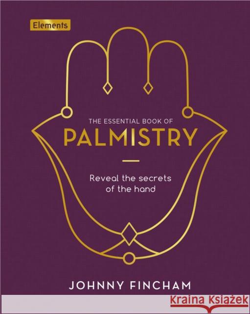 The Essential Book of Palmistry: Reveal the Secrets of the Hand Johnny Fincham 9781838574376 Arcturus Publishing Ltd