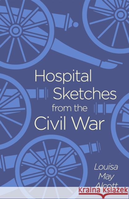 Hospital Sketches from the Civil War Louisa May Alcott 9781838575700 Arcturus Publishing Ltd