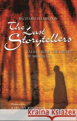 The Last Storytellers: Tales from the Heart of Morocco Richard Hamilton Barnaby Rogerson 9781838600006 Bloomsbury Publishing PLC