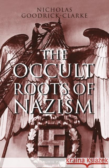 The Occult Roots of Nazism: Secret Aryan Cults and Their Influence on Nazi Ideology Nicholas Goodrick-Clarke   9781838601850