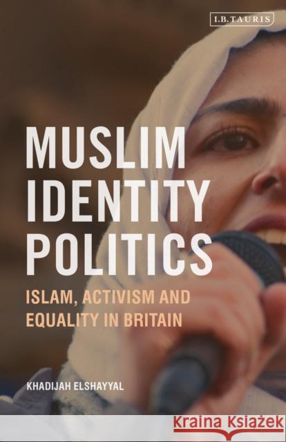 Muslim Identity Politics: Islam, Activism and Equality in Britain Khadijah Elshayyal 9781838602048