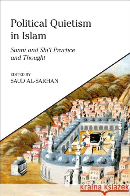 Political Quietism in Islam: Sunni and Shi'i Practice and Thought Saud Al-Sarhan Faisal Abdullah Abualhassan 9781838602192 I. B. Tauris & Company