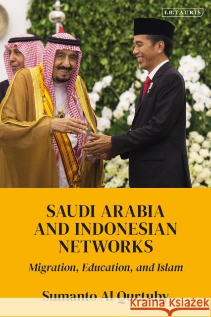 Saudi Arabia and Indonesian Networks: Migration, Education, and Islam Sumanto Al Qurtuby 9781838602208 I. B. Tauris & Company