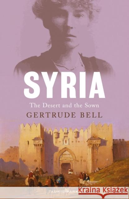 Syria: The Desert and the Sown Gertrude Bell   9781838602307 Bloomsbury Publishing PLC