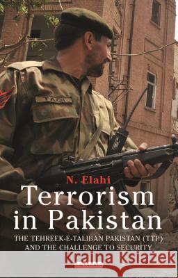 Terrorism in Pakistan: The Tehreek-E-Taliban Pakistan (Ttp) and the Challenge to Security Elahi, N. 9781838603762 Bloomsbury Publishing PLC