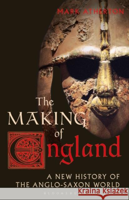 The Making of England: A New History of the Anglo-Saxon World Mark Atherton   9781838604035