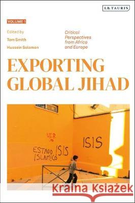 Exporting Global Jihad: Volume One: Critical Perspectives from Africa and Europe Tom Smith Hussein Solomon 9781838604707 I. B. Tauris & Company