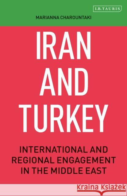 Iran and Turkey: International and Regional Engagement in the Middle East Marianna Charountaki   9781838604714