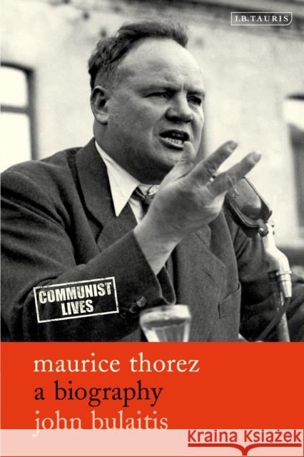 Maurice Thorez: A Biography John Bulaitis 9781838606718 I. B. Tauris & Company